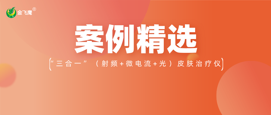重磅！業(yè)內(nèi)首款手持“三合一”（射頻+微電流+光）皮膚治療儀獲注冊(cè)證，金飛鷹案例再+1！